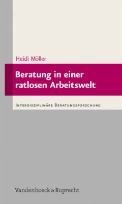 Beratung in einer ratlosen Arbeitswelt - Möller, Heidi