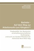 Bachelor - Auf dem Weg zur Arbeitsmarkt-(un)-fähigkeit?!