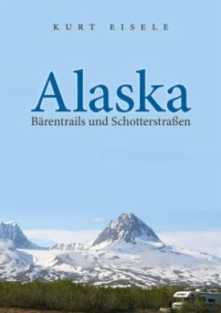 Alaska: Bärentrails und Schotterstraßen - Eisele, Kurt