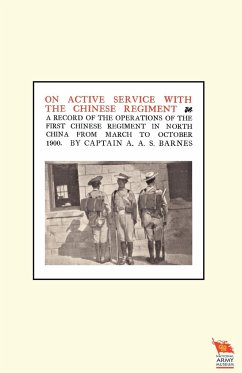 ON ACTIVE SERVICE WITH THE CHINESE REGIMENTA record of the Operations of the First Chinese Regiment in North China from March to October 1900 - Barnes, Captain A A S