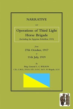 NARRATIVE OF THE OPERATIONS OF THE THIRD LIGHT HORSE BRIGADE (Including the Egyptian Rebellion 1919) 27th October,1917 to 11th July, 1919 - Wilson, Brig. General LC