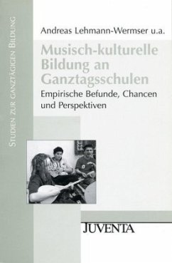 Musisch-kulturelle Bildung an Ganztagsschulen - Lehmann-Wermser, Andreas;Naacke, Susanne;Nonte, Sonja