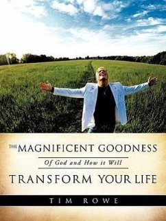 The Magnificent Goodness of God and How it Will Transform Your Life - Rowe, Tim