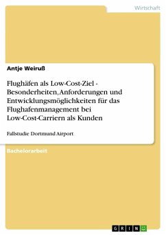 Flughäfen als Low-Cost-Ziel - Besonderheiten, Anforderungen und Entwicklungsmöglichkeiten für das Flughafenmanagement bei Low-Cost-Carriern als Kunden - Weiruß, Antje