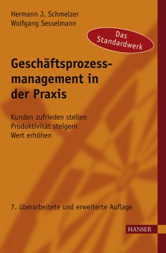 Geschäftsprozessmanagement in der Praxis Kunden zufrieden stellen - Produktivität steigern - Wert erhöhen - Schmelzer, Hermann J. und Wolfgang Sesselmann