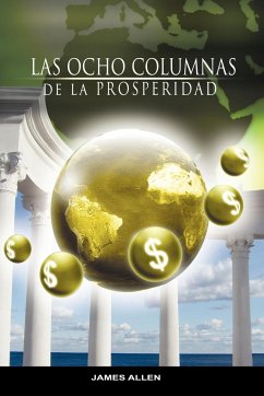 Las Ocho Columnas de la Prosperidad por James Allen autor de Como un Hombre Piensa Asi es Su Vida - Allen, James