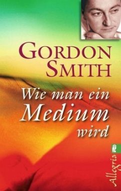 Wie man ein Medium wird - Smith, Gordon