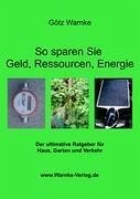 So sparen Sie Geld, Ressourcen, Energie - Warnke, Götz