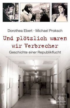 Und plötzlich waren wir Verbrecher - Ebert, Dorothea;Proksch, Michael