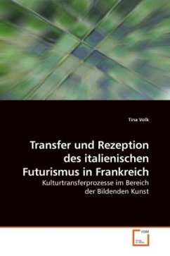 Transfer und Rezeption des italienischen Futurismus in Frankreich - Volk, Tina