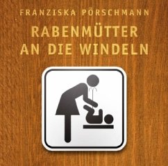 Rabenmütter an die Windeln - Pörschmann, Franziska