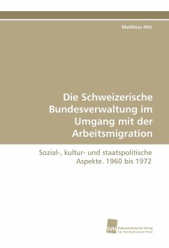 Die Schweizerische Bundesverwaltung im Umgang mit der Arbeitsmigration - Hirt, Matthias