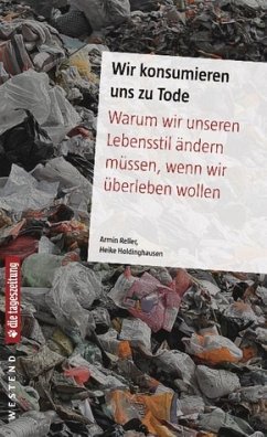 Cover Wir konsumieren uns zu Tode - Warum wir unseren Lebensstil ändern müssen, wenn wir überleben wollen