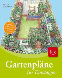 Gartenpläne für Einsteiger - Einfach nachmachen: Praxisbeispiele für kleine Gärten - Gropper, Helga