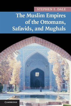 The Muslim Empires of the Ottomans, Safavids, and Mughals - Dale, Stephen Frederic
