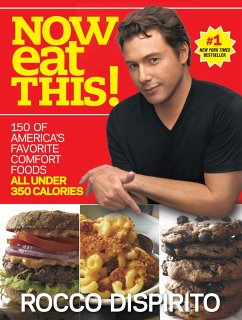 Now Eat This!: 150 of America's Favorite Comfort Foods, All Under 350 Calories: A Cookbook - Dispirito, Rocco