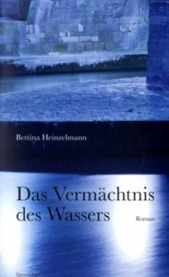 Das Vermächtnis des Wassers - Heinzelmann, Bettina