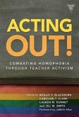 Acting Out! Combating Homophobia Through Teacher Activism