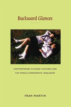 Backward Glances: Contemporary Chinese Cultures and the Female Homoerotic Imaginary - Martin, Fran