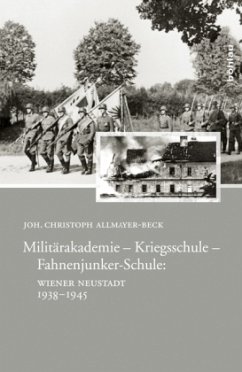 Militärakademie - Kriegsschule - Fahnenjunker-Schule: Wiener Neustadt 1938-1945 - Allmayer-Beck, Johann Christoph;Allmayer-Beck, Johann Chr.