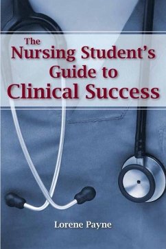 The Nursing Student's Guide to Clinical Success - Payne, Lorene