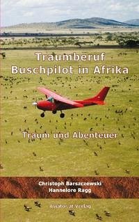 Traumberuf Buschpilot in Afrika - Barszczewski, Christoph; Ragg, Hannelore