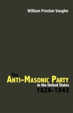 The Anti-Masonic Party in the United States: 1826-1843 - Vaughn, William Preston