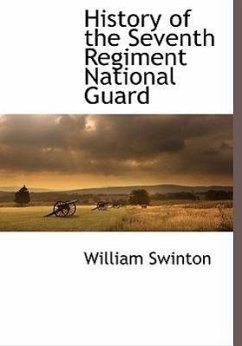 History of the Seventh Regiment National Guard - Swinton, William