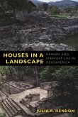 Houses in a Landscape: Memory and Everyday Life in Mesoamerica