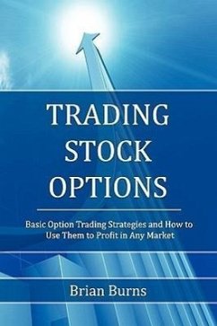 Trading Stock Options: Basic Option Trading Strategies and How to Use Them to Profit in Any Market - Burns, Brian