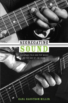 Segregating Sound: Inventing Folk and Pop Music in the Age of Jim Crow - Miller, Karl Hagstrom