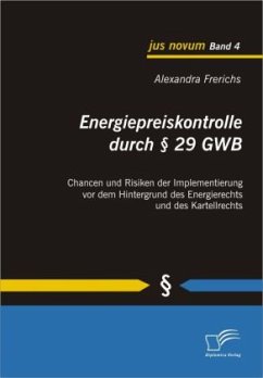 Energiepreiskontrolle durch § 29 GWB: Chancen und Risiken der Implementierung vor dem Hintergrund des Energierechts und des Kartellrechts - Frerichs, Alexandra