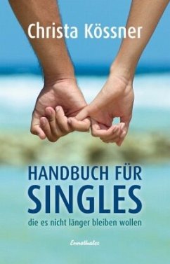 Handbuch für Singles, die es nicht länger bleiben wollen - Kössner, Christa