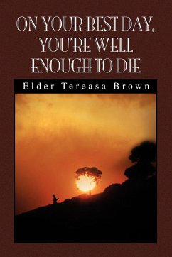 On Your Best Day, You're Well Enough to Die - Brown, Elder Tereasa