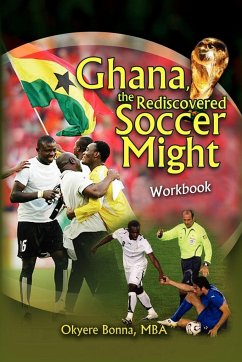 Ghana, the Rediscovered Soccer Might Workbook - Bonna, Okyere Mba