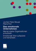 Das emotionale Unternehmen: Mental starke Organisationen entwickeln - Emotionale Viren aufspüren und behandeln Breuer, Jochen Peter und Frot, Pierre