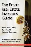 The Smart Real Estate Investor's Guide: Your Road Map to Wealth in Any Economy