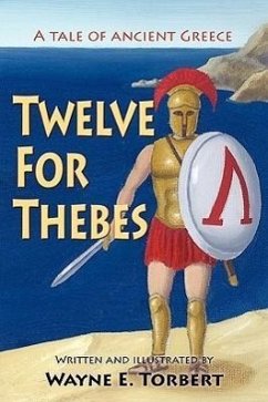 Twelve For Thebes, A Tale of Ancient Greece - Torbert, Wayne E.