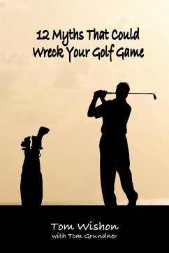 12 Myths That Could Wreck Your Golf Game - Wishon, Tom