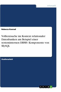 Volltextsuche im Kontext relationaler Datenbanken am Beispiel einer systeminternen DBMS- Komponente von MySQL - Konrad, Rebecca