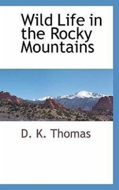 Wild Life in the Rocky Mountains - Thomas, D. K.