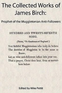 The Collected Works of James Birch: Prophet of the Muggletonian Anti-Followers - Birch, James