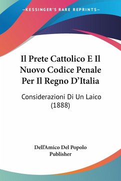 Il Prete Cattolico E Il Nuovo Codice Penale Per Il Regno D'Italia - Dell'Amico Del Popolo Publisher