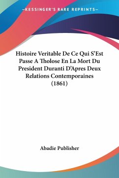 Histoire Veritable De Ce Qui S'Est Passe A Tholose En La Mort Du President Duranti D'Apres Deux Relations Contemporaines (1861) - Abadie Publisher