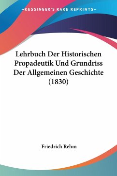 Lehrbuch Der Historischen Propadeutik Und Grundriss Der Allgemeinen Geschichte (1830) - Rehm, Friedrich