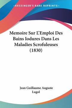 Memoire Sur L'Emploi Des Bains Iodures Dans Les Maladies Scrofuleuses (1830) - Lugol, Jean Guillaume Auguste