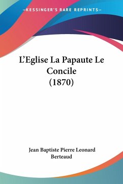 L'Eglise La Papaute Le Concile (1870) - Berteaud, Jean Baptiste Pierre Leonard