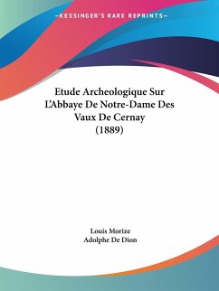 Etude Archeologique Sur L'Abbaye De Notre-Dame Des Vaux De Cernay (1889)