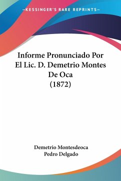 Informe Pronunciado Por El Lic. D. Demetrio Montes De Oca (1872)