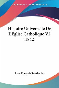 Histoire Universelle De L'Eglise Catholique V2 (1842) - Rohrbacher, Rene Francois